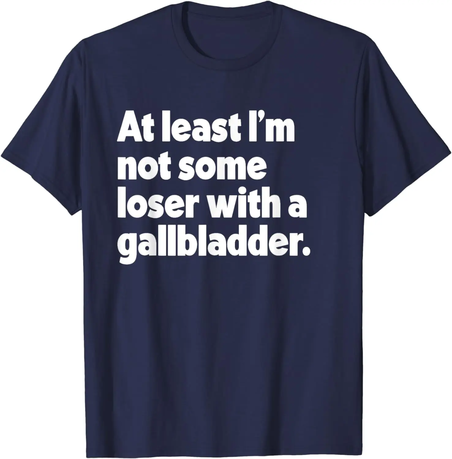 At Least I'm Not Some Loser With Gallbladder Funny Surgery T-Shirt