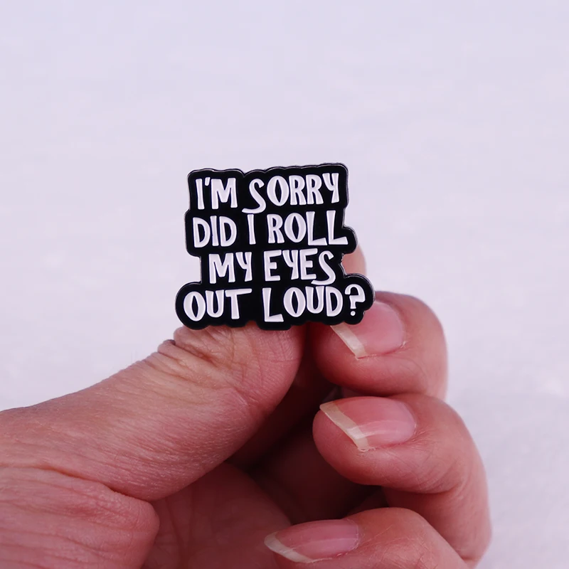 I'm Sorry did I Roll my Eyes out Loud enamel pins Funny Sarcasm quotes badge