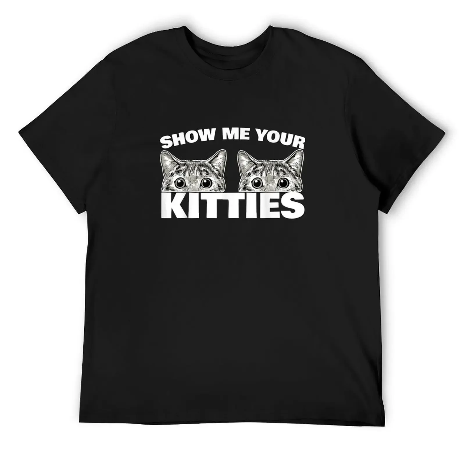 

Show Me Your Kitties cat pun Show Me Your Kitties T-Shirt baggy shirts animal prinfor boys cotton t shirt men
