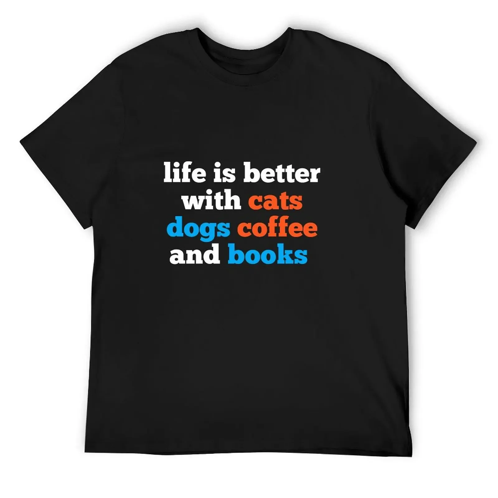 

Life is better with cats dogs coffee and books -American dreams T-Shirt football t shirt anime shirt topping mens funny t shirts