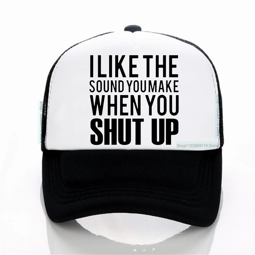 

I LIKE THE SOUND YOU MAKE WHEN YOU SHUT UP Funny Humor Letter print Baseball Cap summer Net breathable hats Snapback