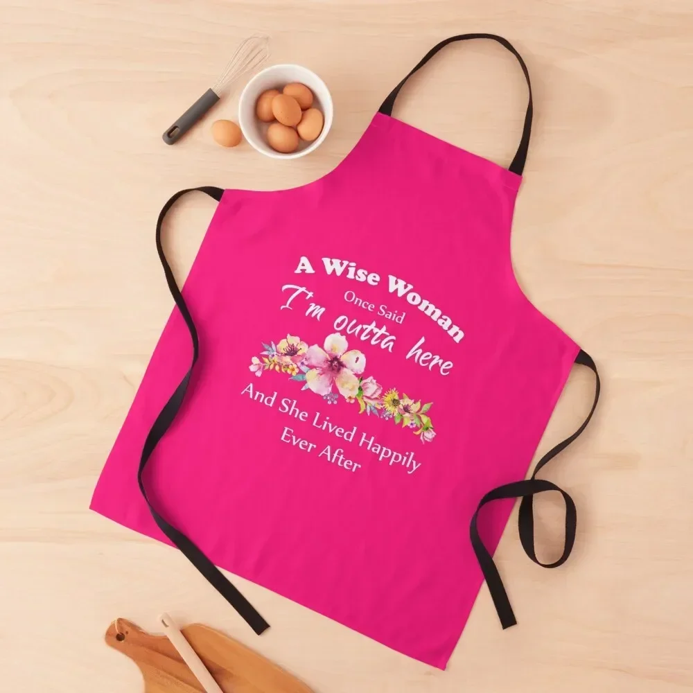 A Wise Woman Once Said I'm outta here and She Lived Happily Ever Afte floral design Apron Kitchen Special Accessories Apron