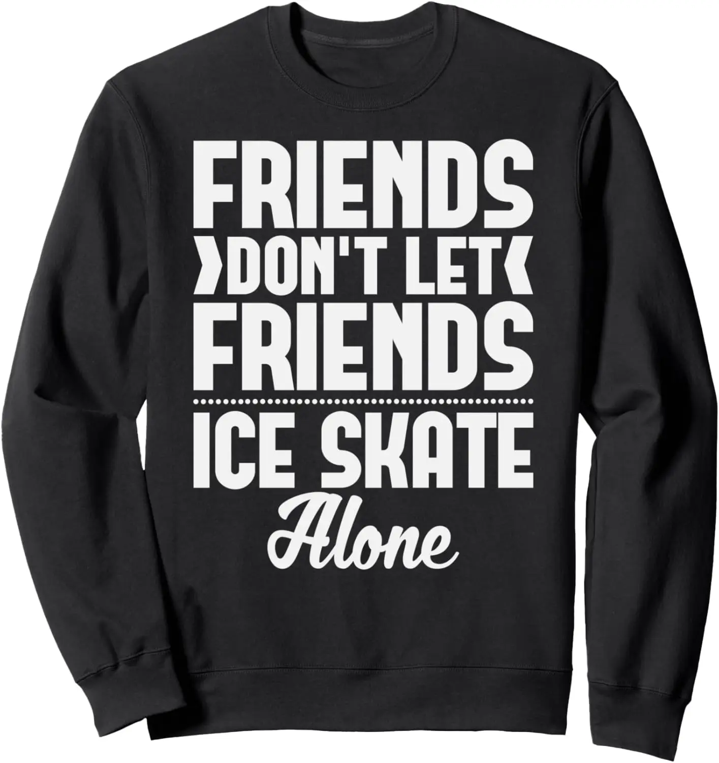 Friends Don't Let Friends Ice Skate Alone Skating Sweatshirt