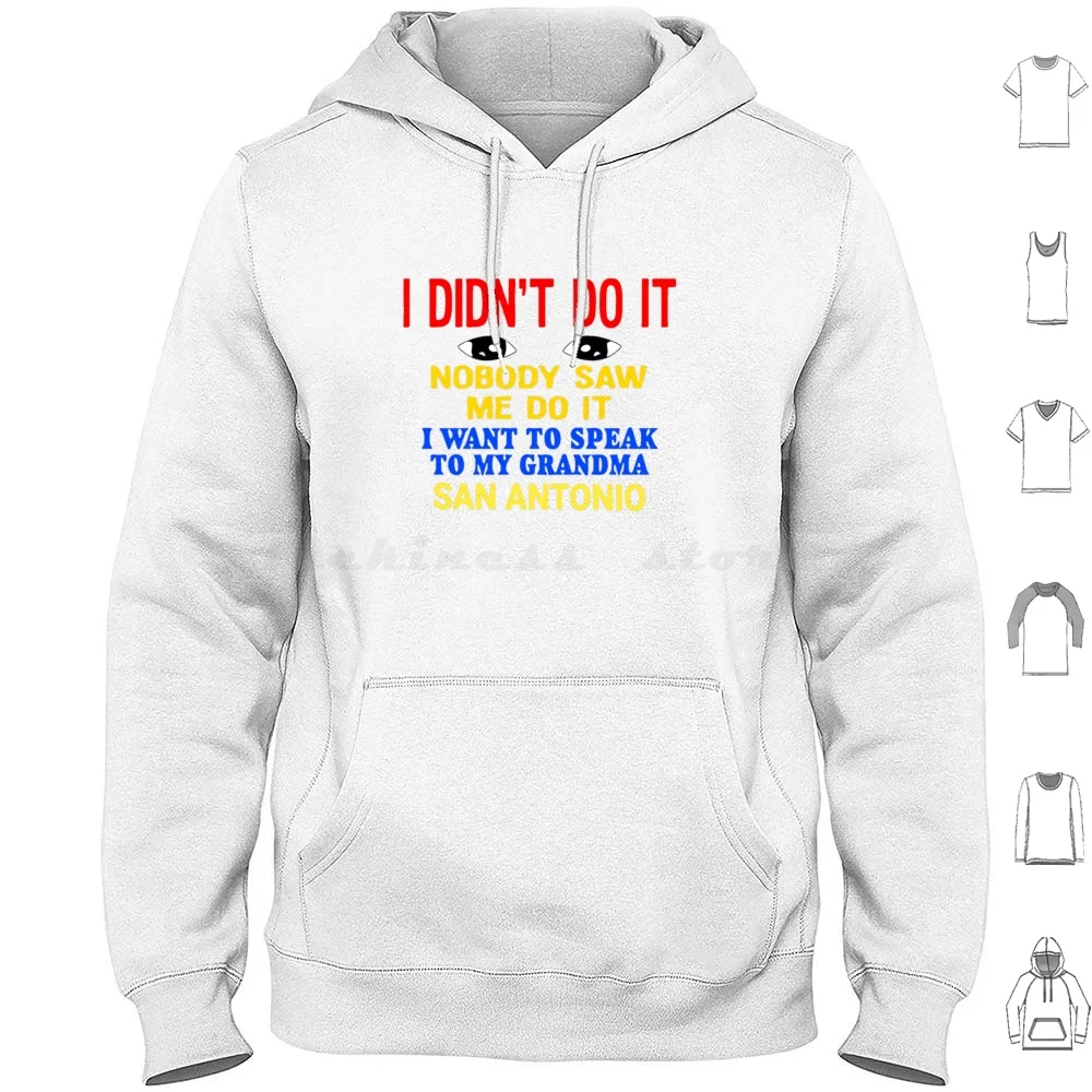 I Didn’t Do It Nobody Saw Me Do It I Want To Speak To My Grandma San Antonio Tshirt Hoodies Long Sleeve Funny Birthday