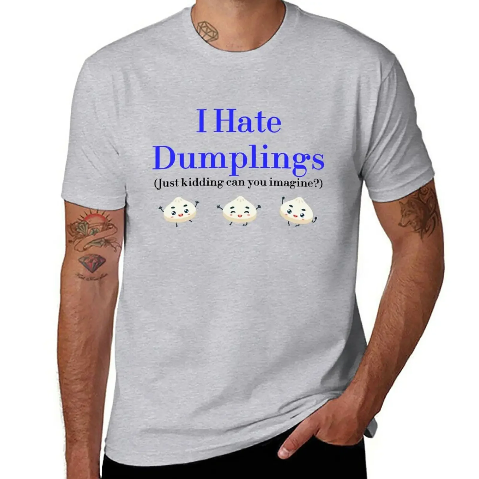 New I Hate Dumplings Just Kidding Can You Imagine? redbubble T-Shirt custom t shirts design your own T-shirt men