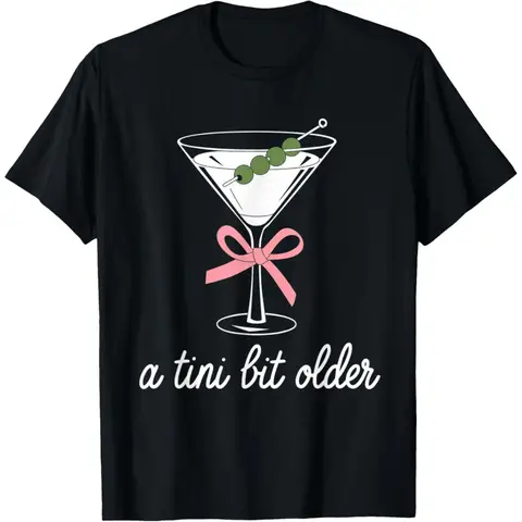 A Little Bit Older Birthday Funny Saying Martini Drink Women T-Shirt Women Summer Breathable Camisetas Sorority Spirit Shirts
