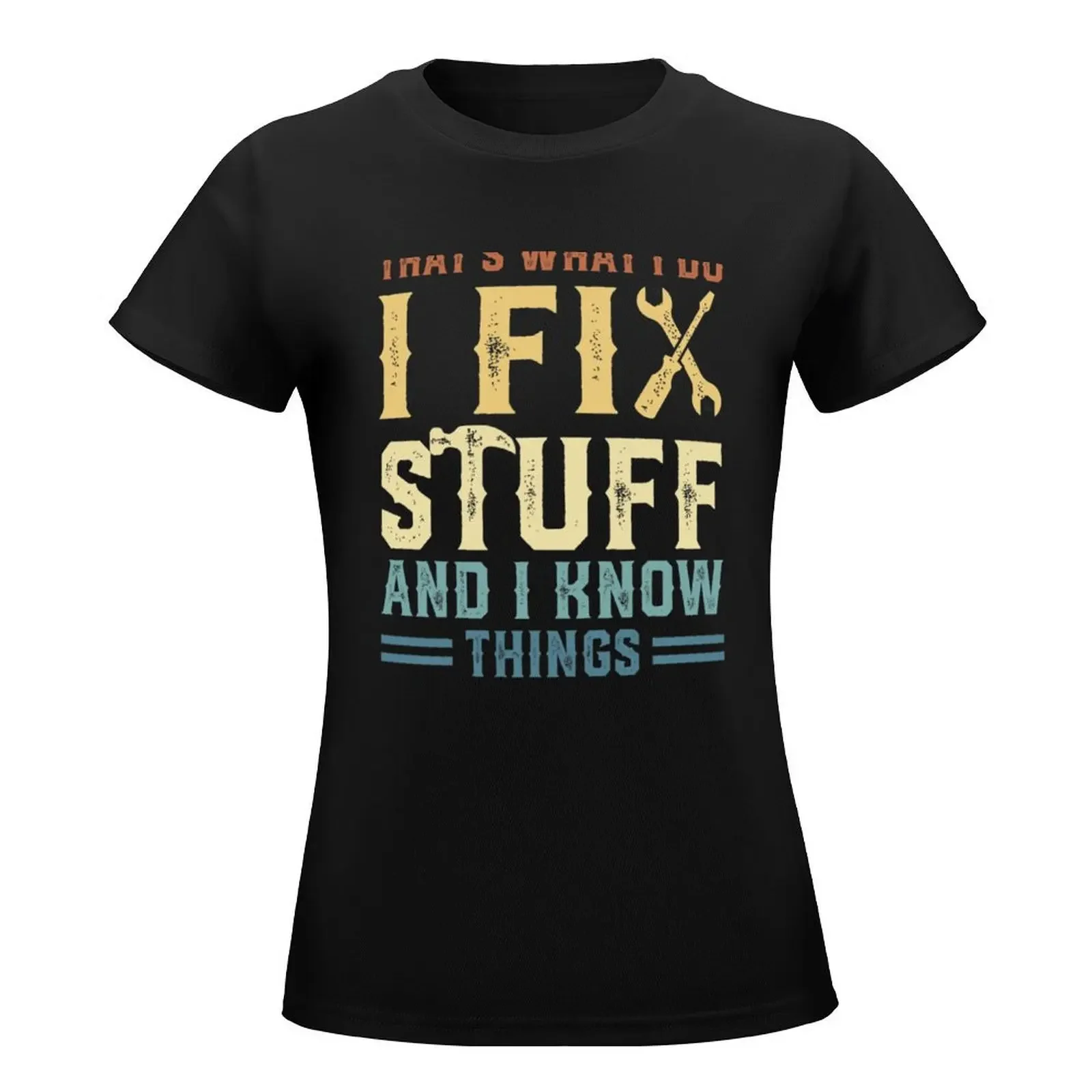 That_s What I Do I Fix Stuff And I Know Things T-Shirt Short sleeve tee shirts graphic tees t-shirts for Women cotton