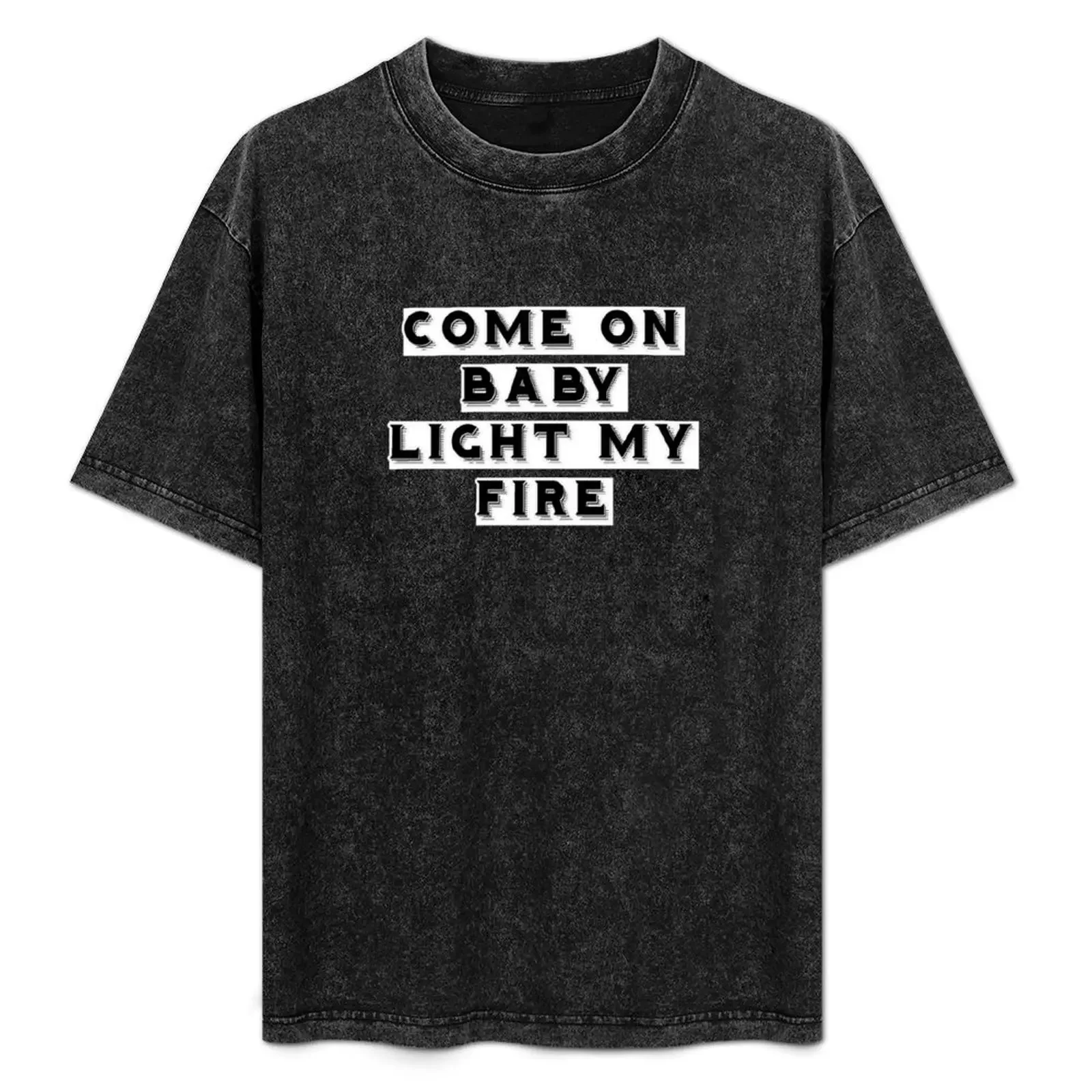 

Come on baby light my fire T-Shirt man graphic t shirt cotton tshirt 100% T-Shirt