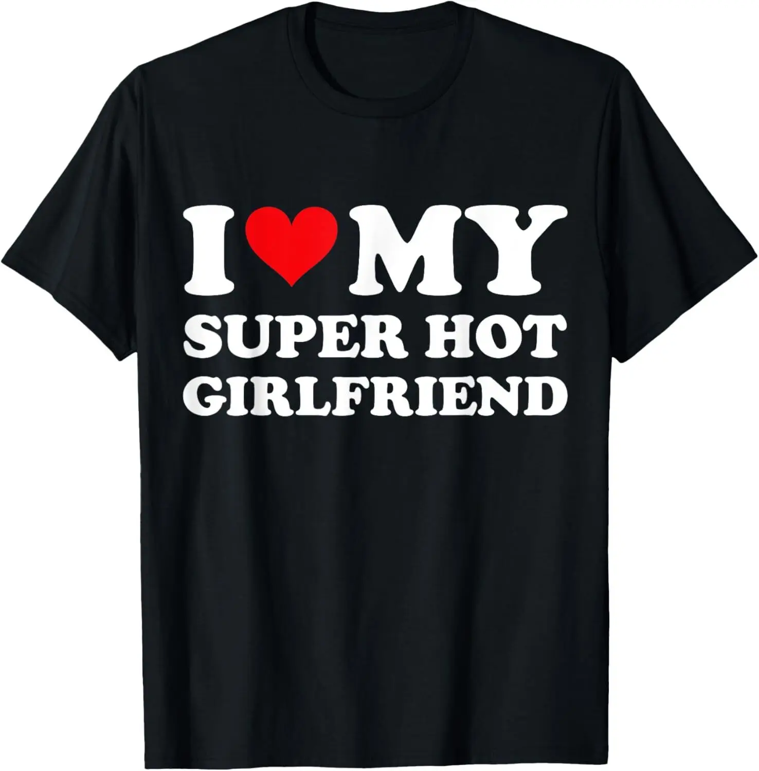 

I Love My Super Hot Girlfriend I Heart Super Hot Girlfriend T-Shirt