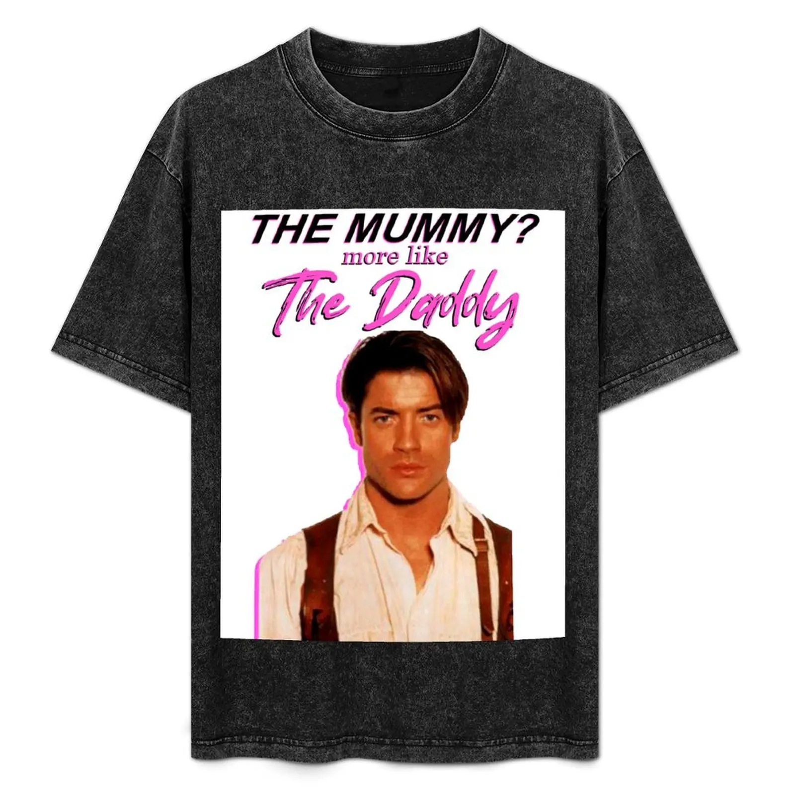 

Brendan Fraser - The Mummy More Like The Daddy T-Shirt graphic tee shirt anime figures graphics cotton t shirt men