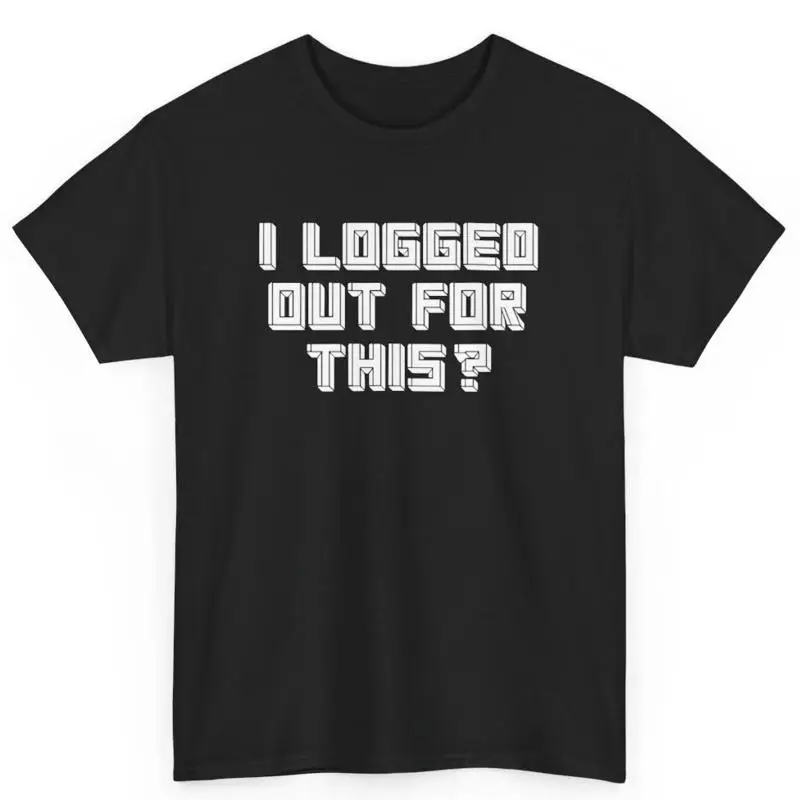 

I Logged Out For This Minimalistic S Gamers Cotton T Shirt