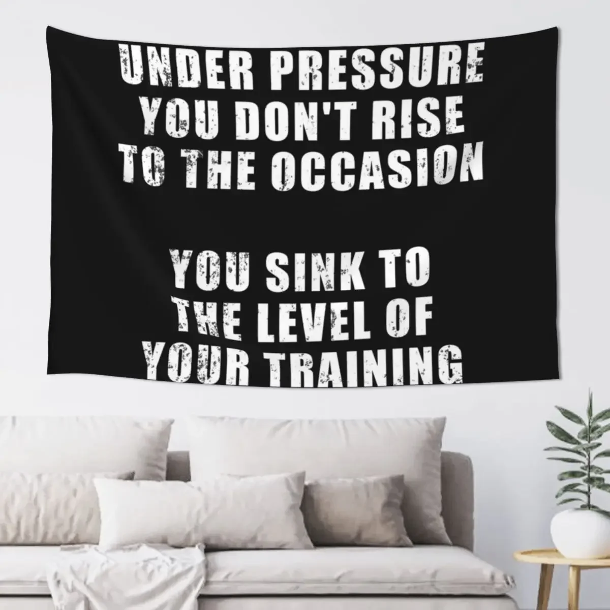 

Under pressure you don't rise to the occasion - you sink to the level of your training (the phrase popular among Navy S Tapestry