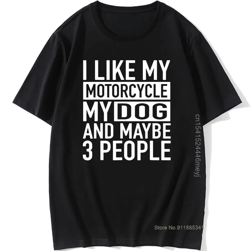 

Funny Biker I Like My Motorcycle Dog Maybe 3 People T-Shirt Graphic Vintage Cool Cotton Short Sleeve T Shirts O-Neck Harajuku