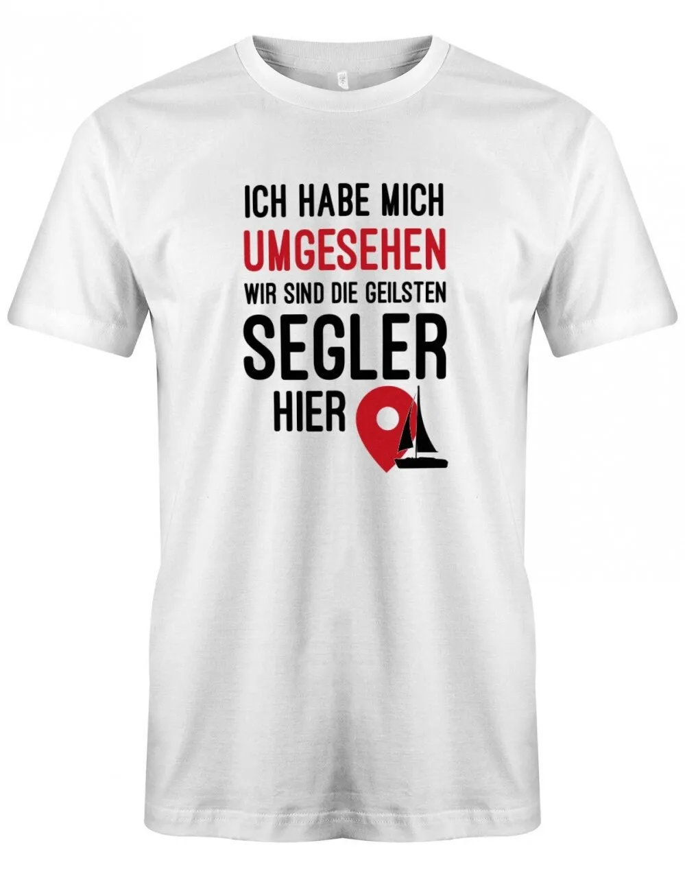 Ich Habe Mich Umgesehen Wir Sind Die Geilsten Segler Hier Herren T Shirt