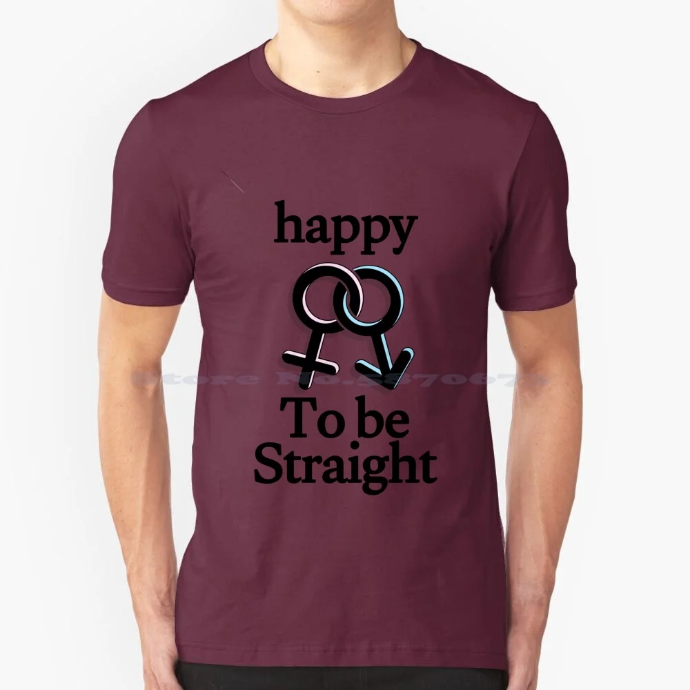 Happy To Be Straight T Shirt 100% Cotton Tee Thank Straight Person Today Your Existence White Male Heterosexual Flag Its Ok To