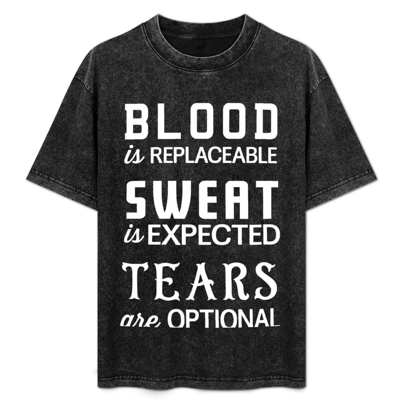 Blood is replaceable. Sweat is expected. Tears are optional T-Shirt funny t shirts dark humor cotton t shirts man 100% T-Shirt