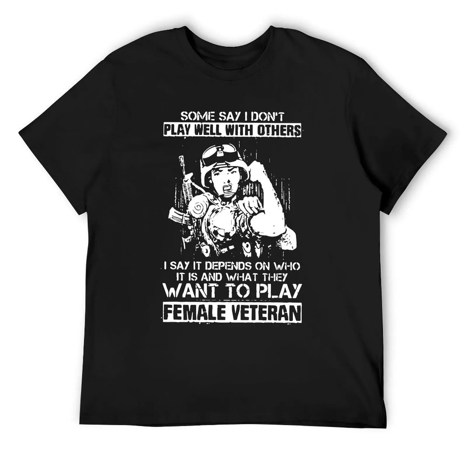 some say I dont play well with others I say it depends on who it is and what they want to play female veteran T-Shirt