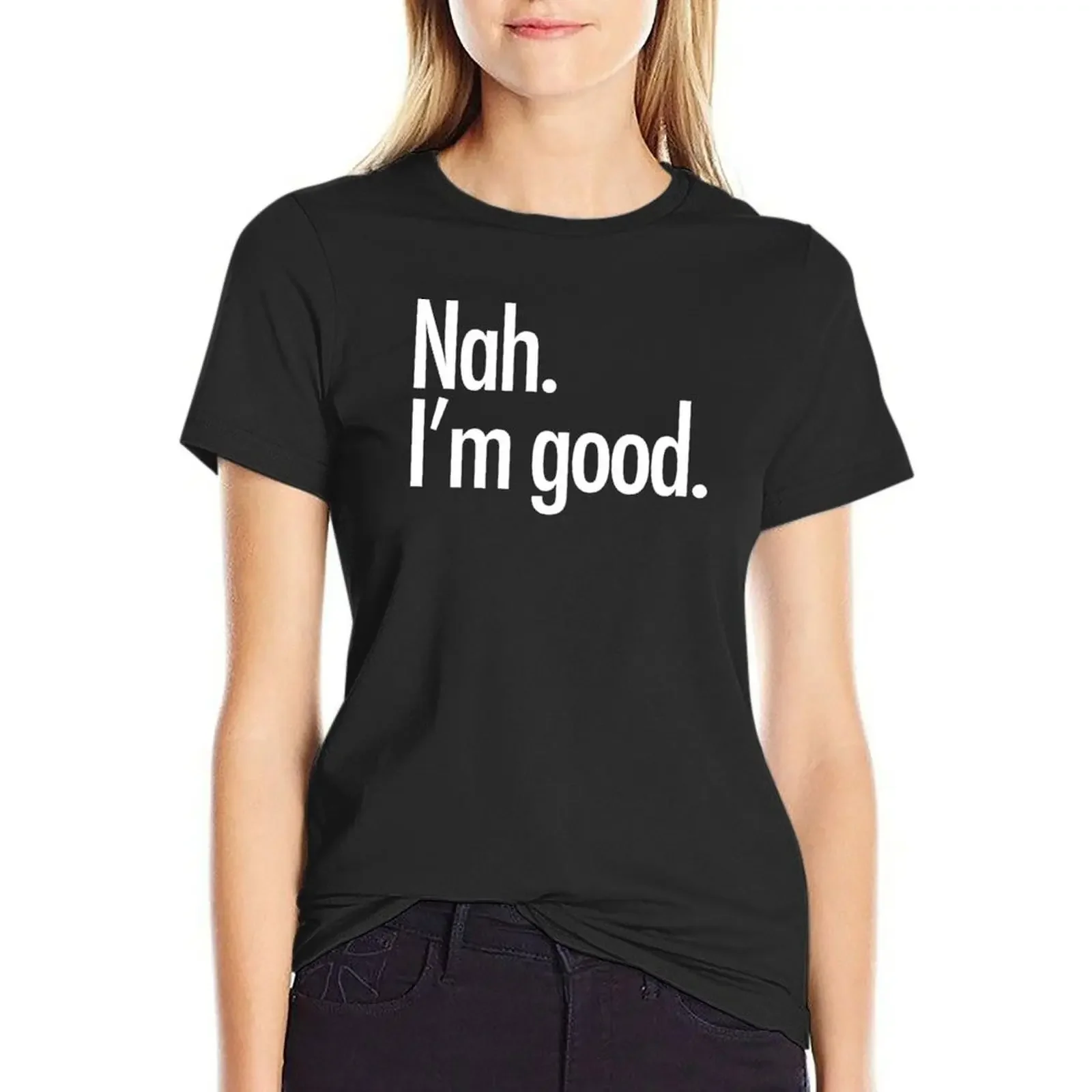 

Nah. I'm good. T-Shirt blanks tees anime t shirts for Women