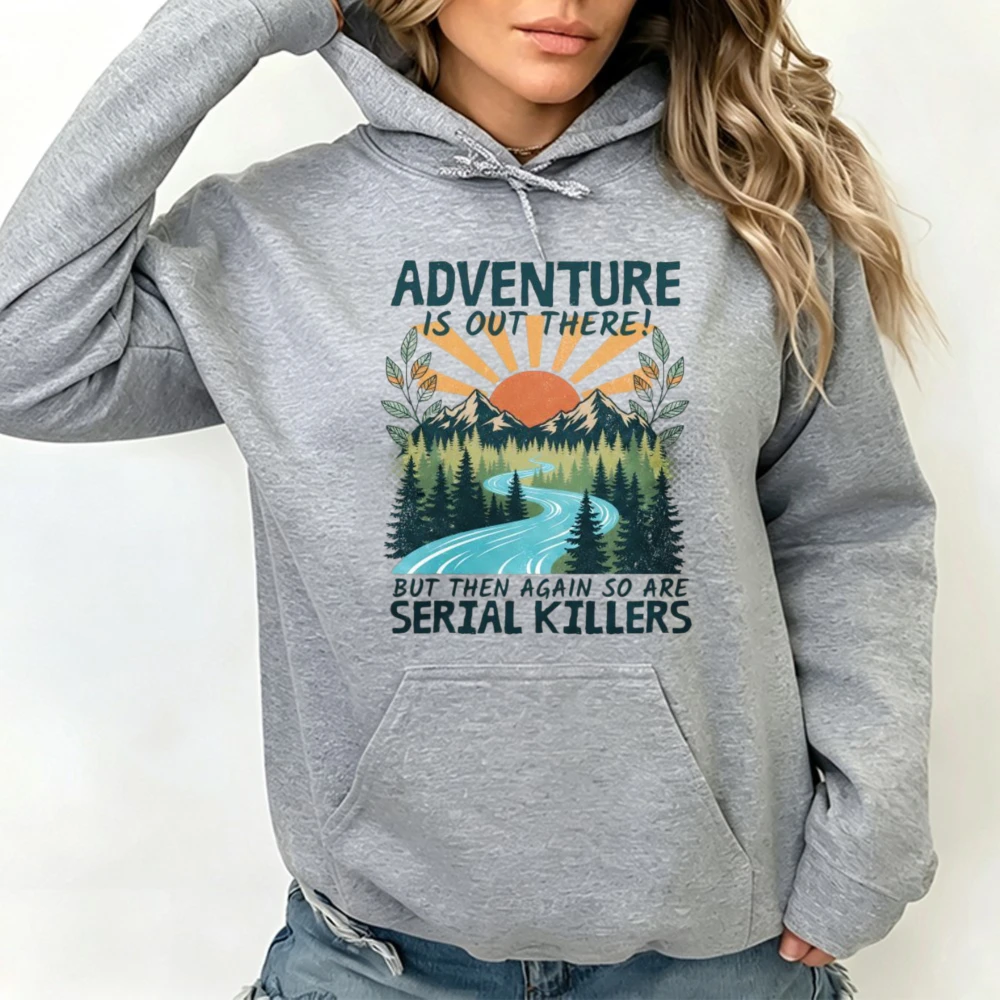 Adventure Is Out There But Then Again So Are Serial Killers Adult Humor Graphic Sweatshirt Hiking Humor Pullovers Travel Hoodies