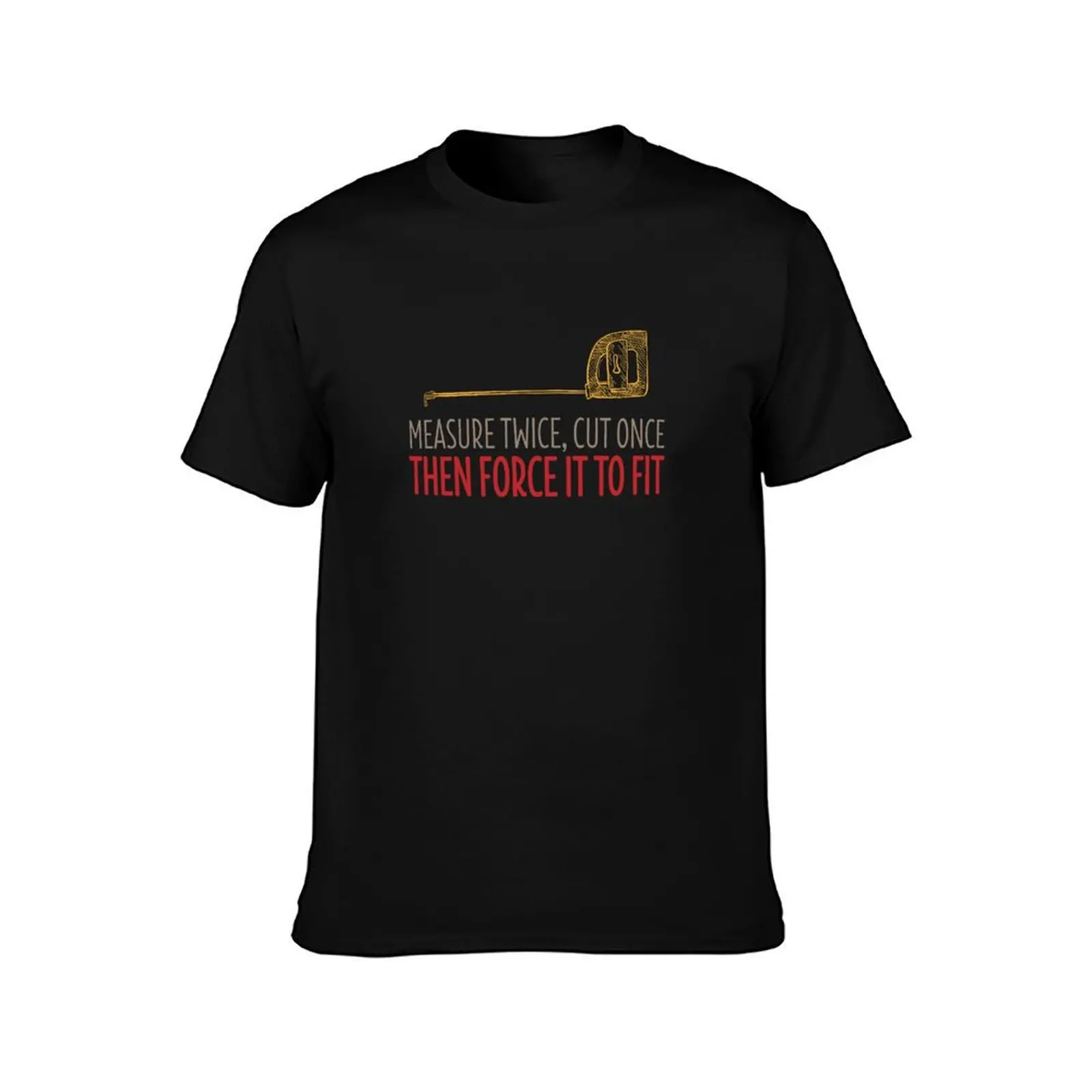 Measure Twice Cut Once Then Force It To Fit T-Shirt Summer Casual Cotton Tee Oversized Streetwear Tops Unisex Men Women
