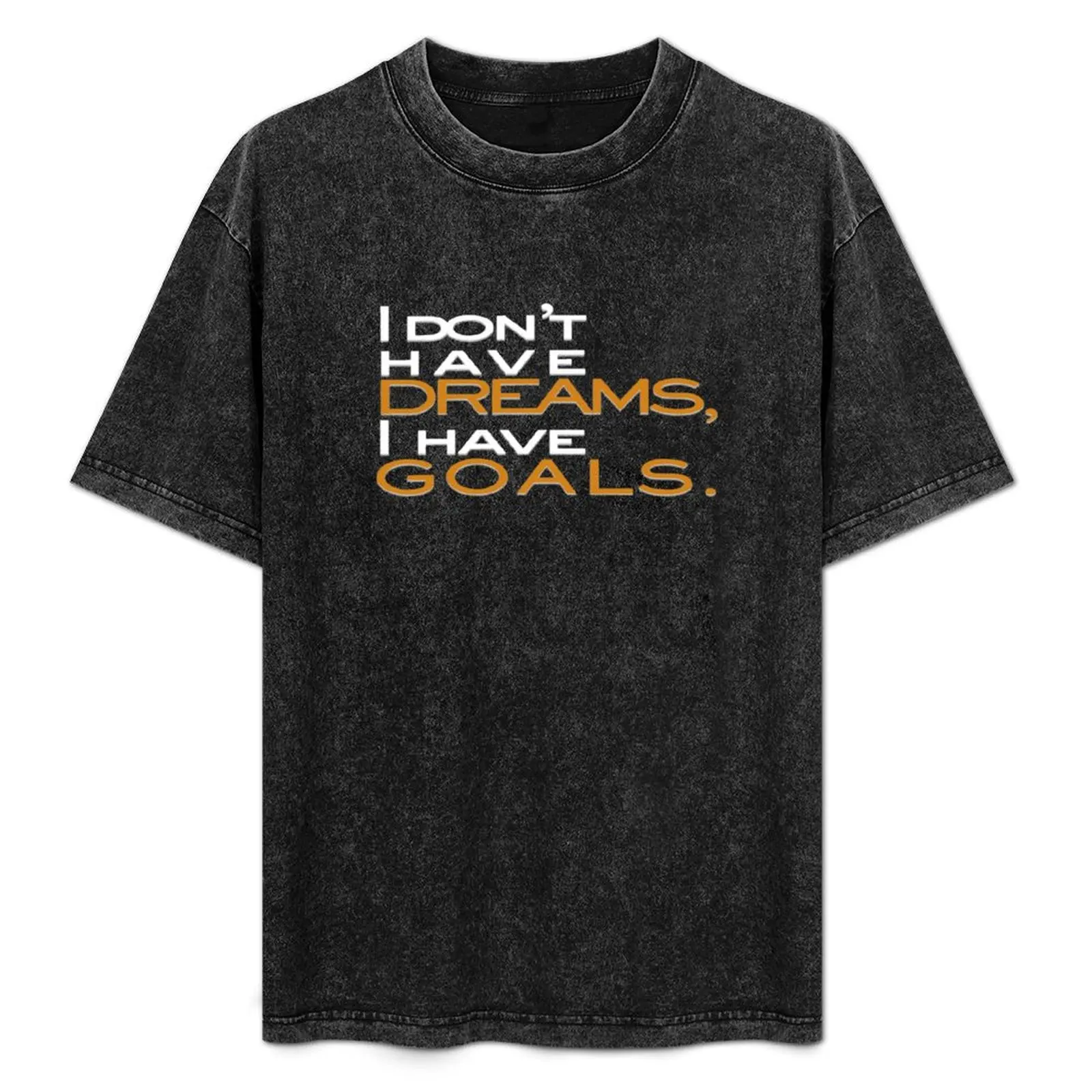 

I don't have dreams, I have goals T-Shirt Work Daily Short Sleeve Top
