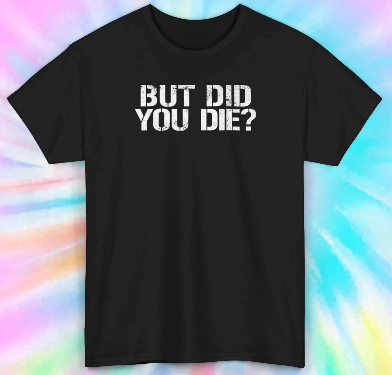 But Did You Die Shirt | S-5XL Sizes | Funny Graphic Tee - Humor Statement