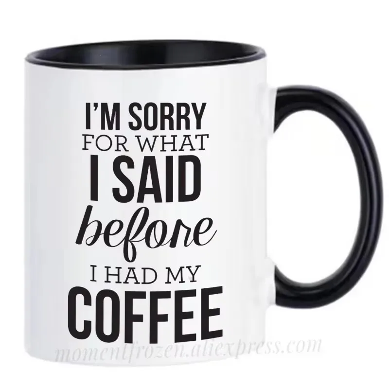 I'm Sorry for What I Said Before Had My Coffee Cups Funny Tea Mugs Milk Tableware Coffeeware Home Office Decal Friends Gifts