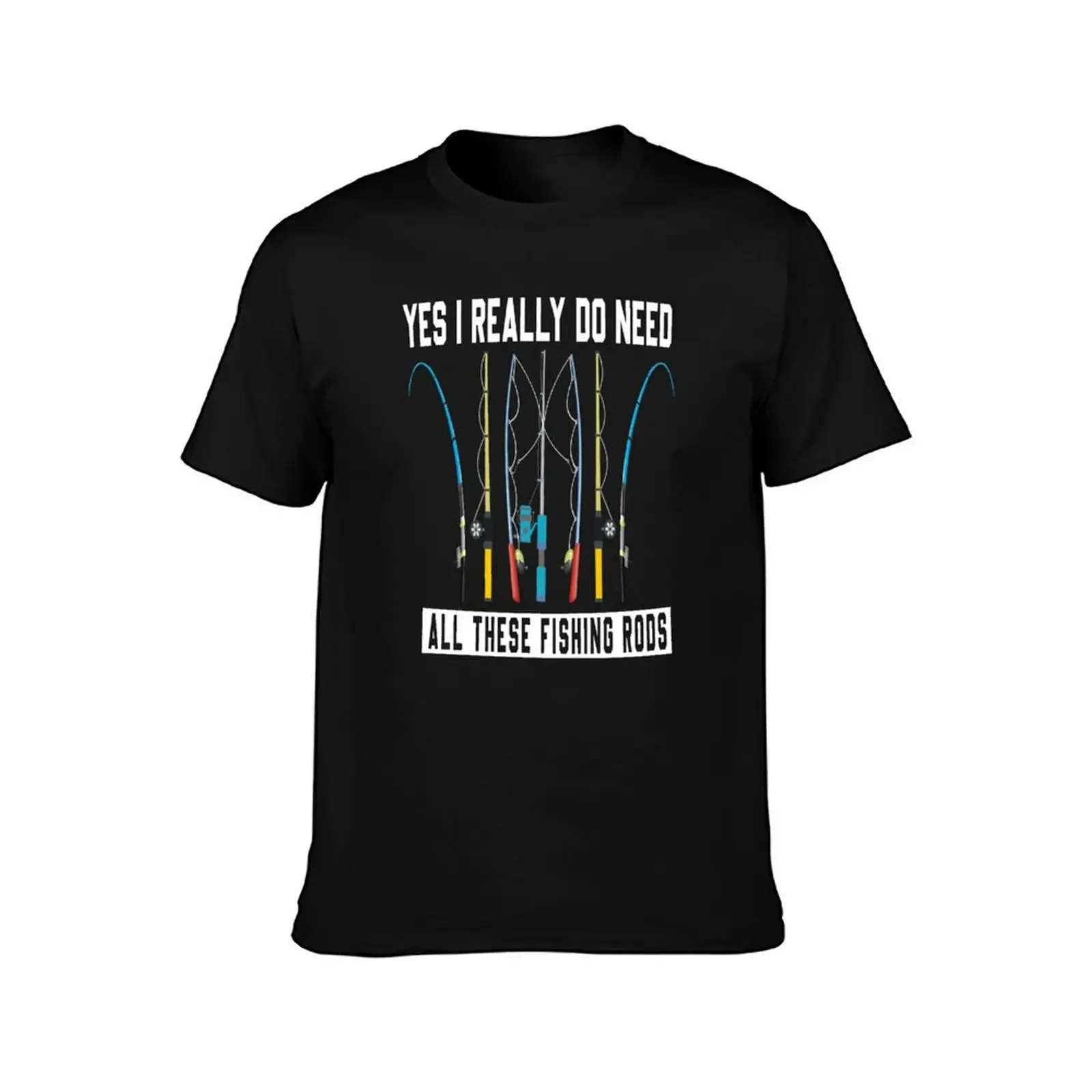 Yes I Really Do Need All These Fishing Rods Lovers Shirt T-Shirt summer top Blouse street wear plus sizes mens t shirts