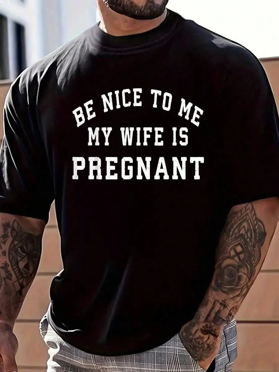 100_ Cotton Be Nice To Me My Wife Is Pregnant-Pregnancy Shirts For Dad T-Shirt Women s Men s Graphic Tee Causal Tops Fashion Tshirt Short Sleeve