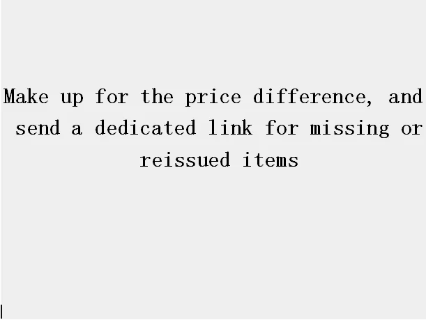 

Make Up for The Price Difference, and Send A Dedicated Link for Missing Or Reissued Items