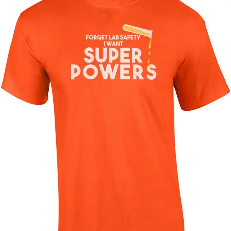 

Forget lab safety I want super powers - funny science t-shirt