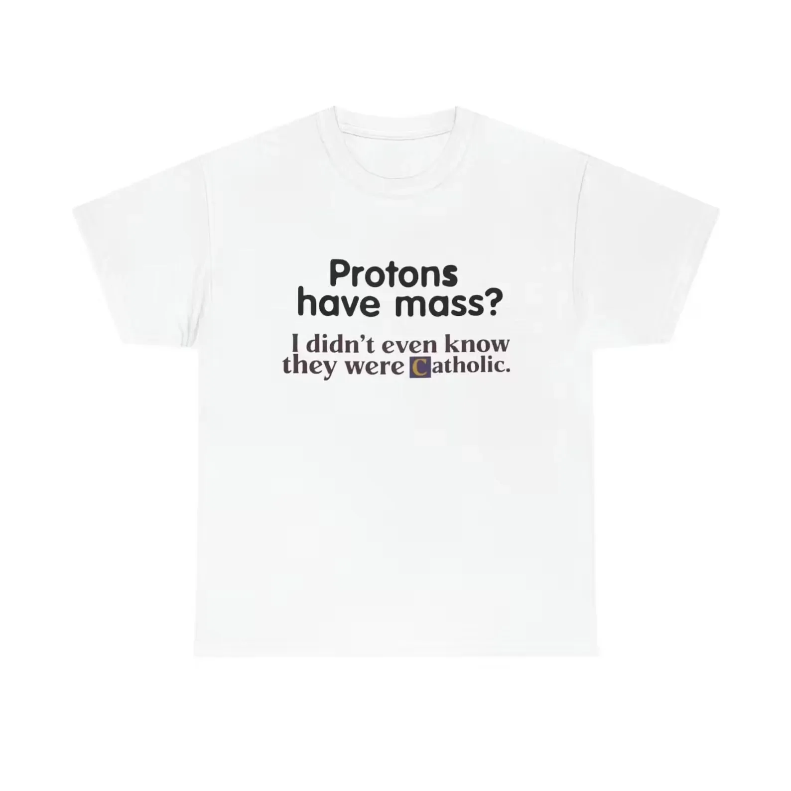 Protons Have A Mass I Didn'T Ever Know They Were Catholic T Shirt