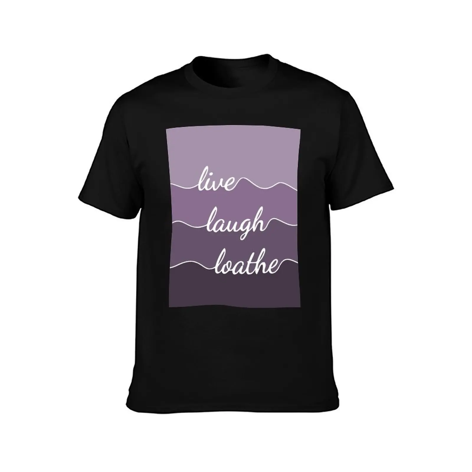 Live Laugh Loathe - violet vibes T-Shirt Festival Party Tee Top T-Shirt