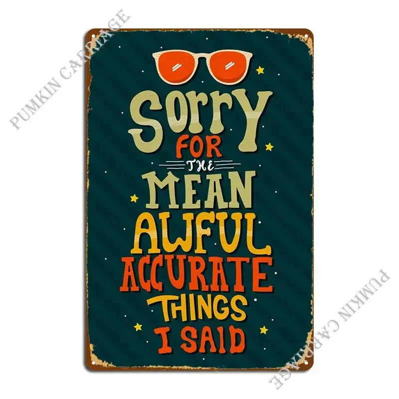 Sorry For The Mean Awful A Metal Signs Club Printed Plates Cave Wall Plaque Tin Sign Poster