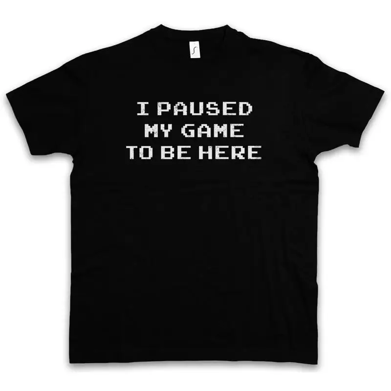 I Paused My Game To Be Here T Shirt Gamer Games Gaming RPG MMORPG Larp Fun Nerd