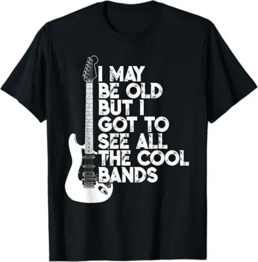 I May Be Old But I Got To See All The Cool Bands T-Shirt