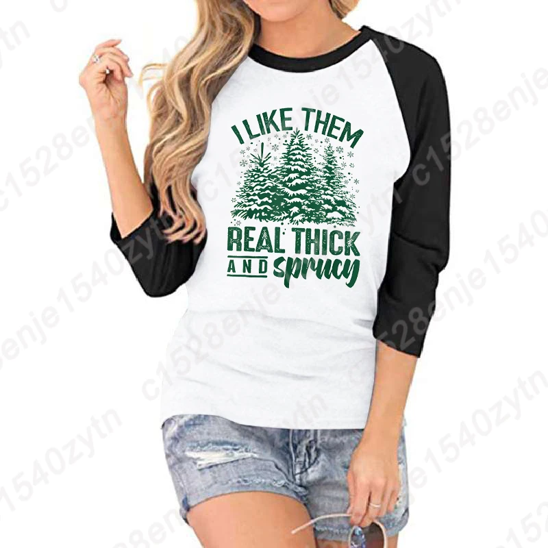 Christmas I Like Them Real Thick And Sprucy Print Seven Sleeves Shirt Women Summer Fashion T-shirts Three Quarter Sleeve T Shirt