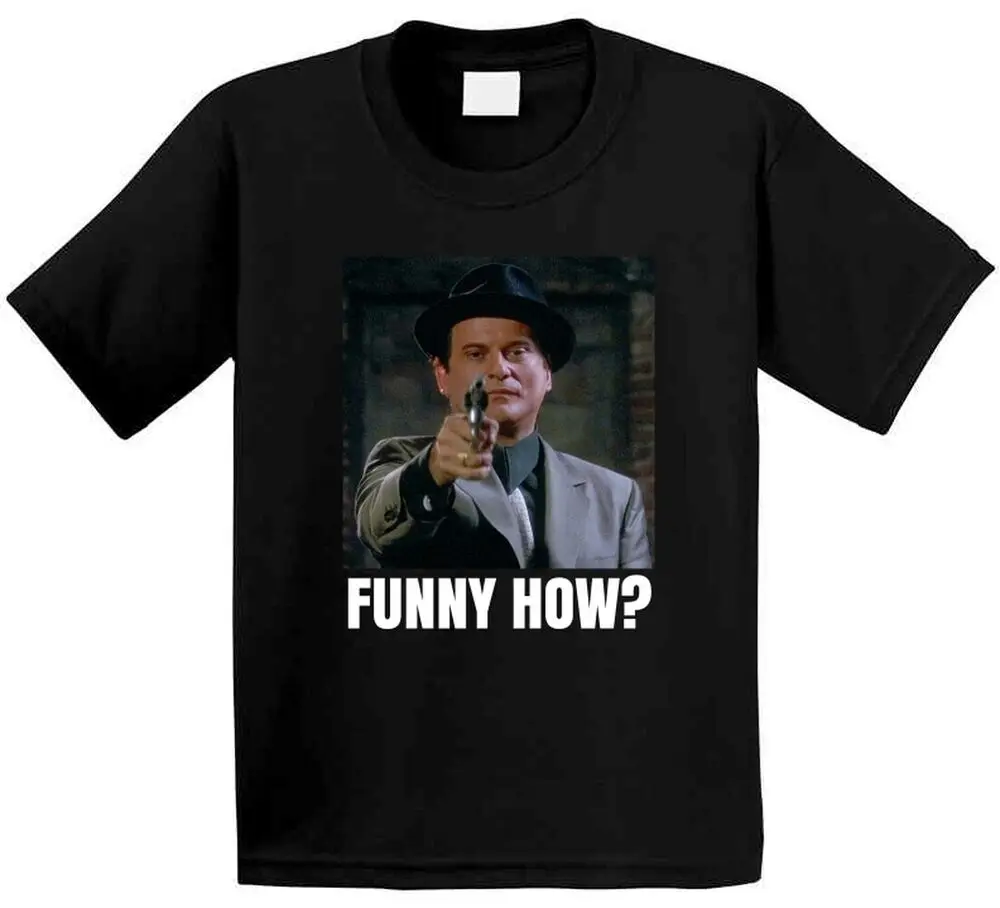 Funny How Goodfellas Joe Pesci Movie Fan T Shirt