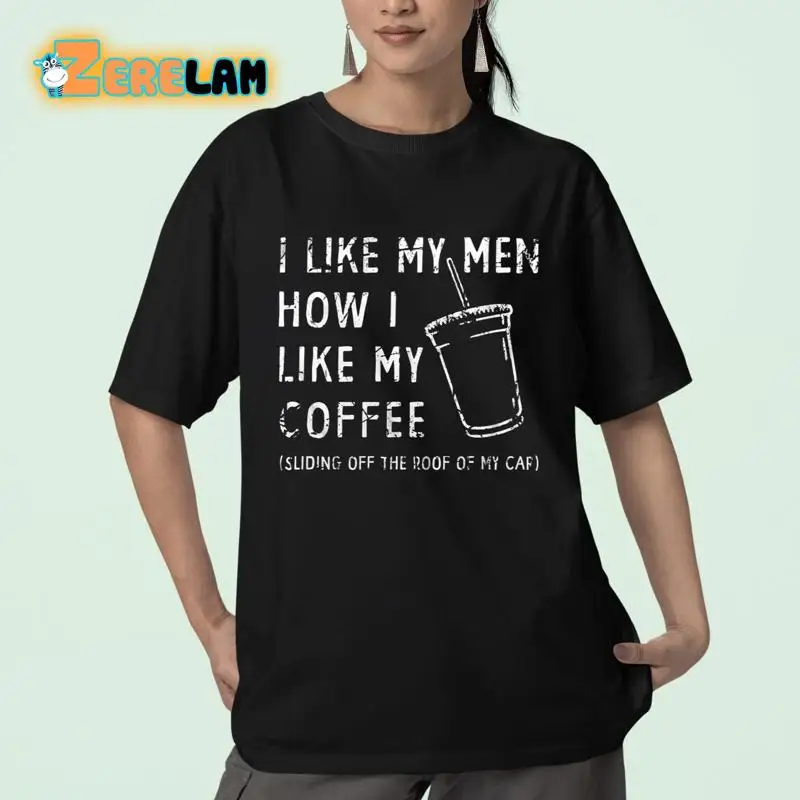 I Like My Men How Coffee Sliding Off The Roof Of Car T Shirt_gcg_4