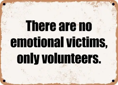 METAL SIGN - There are no emotional victims, only volunteers. sign