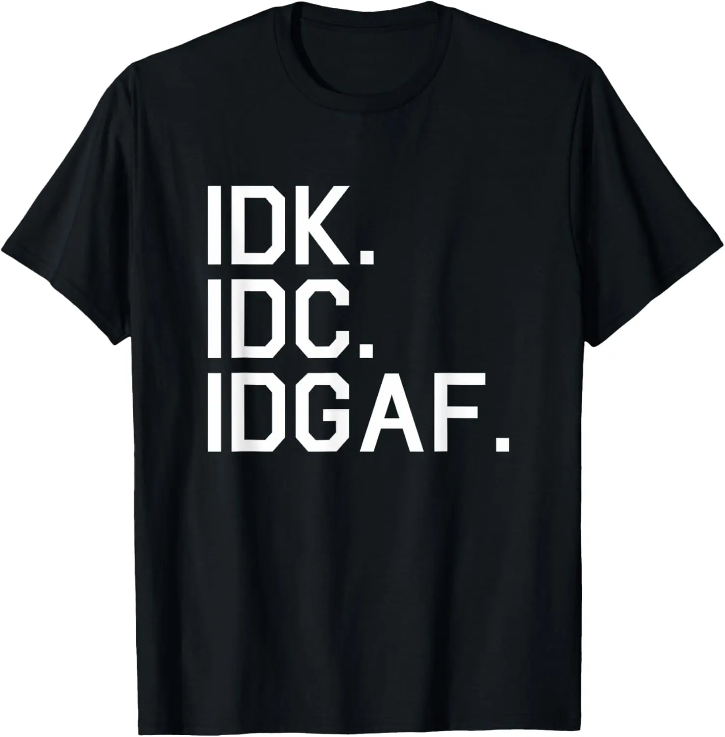 Idk Idc Idgaf Shirt…