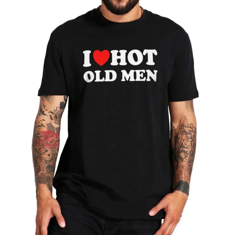 I Love Older T Funny Adult Jokes Y2K T-Shirt For Men Women O-Neck Unisex 100% Cotton Soft Tee Tops EU Size