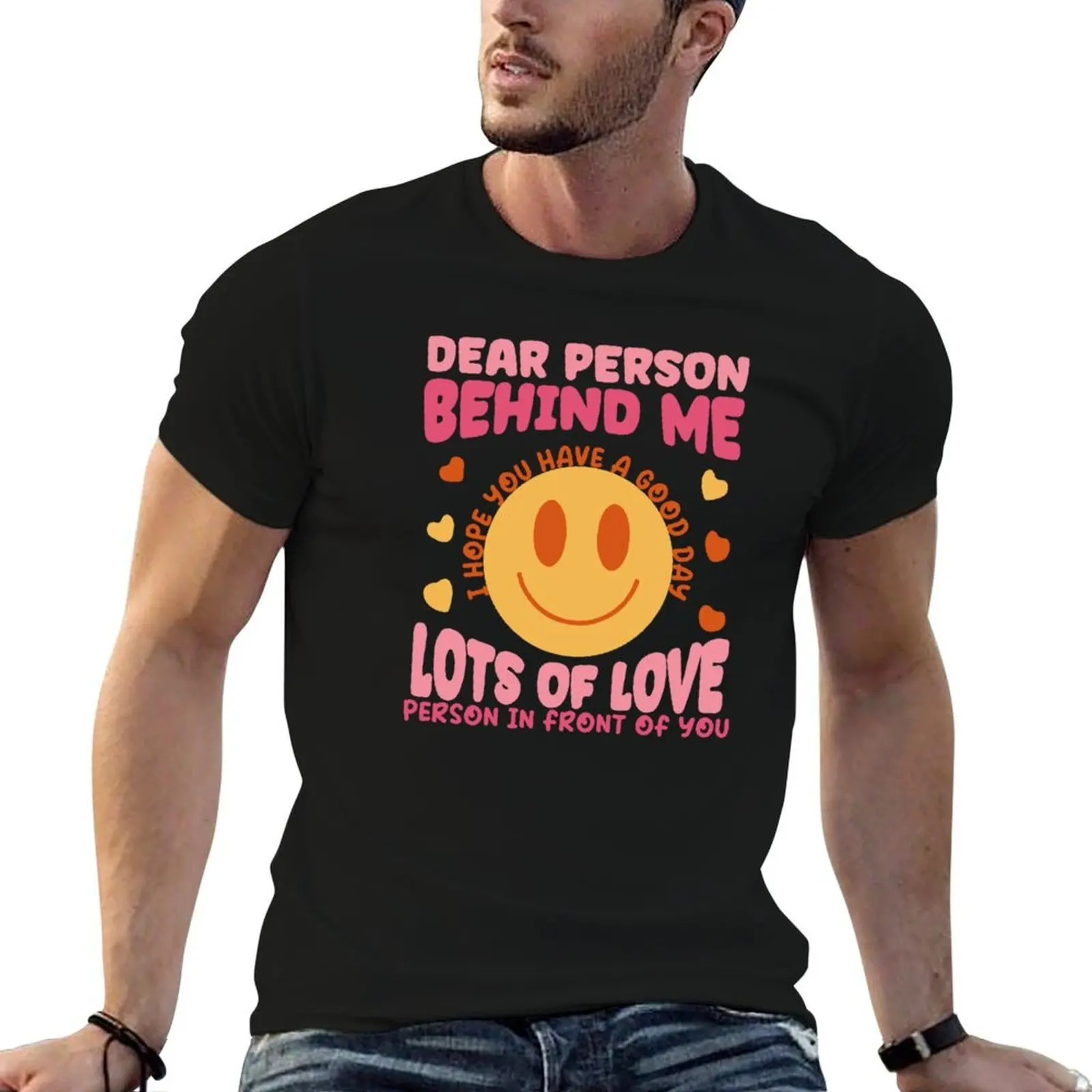 

dear person behind me the world is a better place with you T-Shirt printed t shirts for man T-Shirt