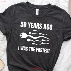 Funny Birthday Men I Was the Fastest T Shirt Sarcastic Sperm Joke Party Dad Humorous long or short sleeves