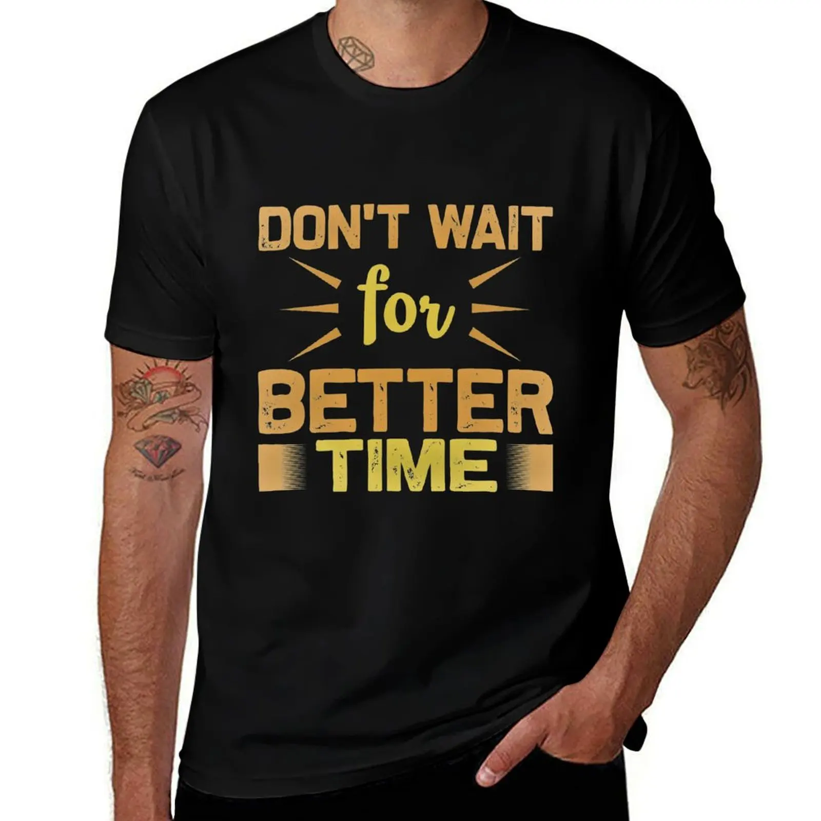 

Don't Wait For Better Time T-Shirt men t shirt cotton 100% t shirt men 100% cotton luxury brand T-Shirt