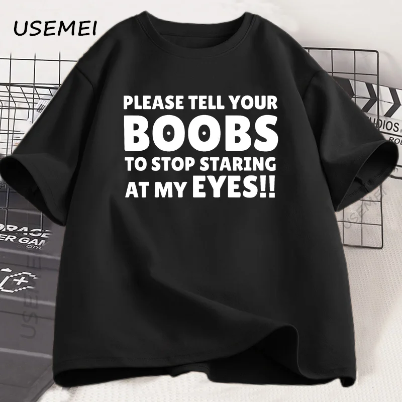 

Please Tell Your BOOBS To Stop Staring At My Eyes T-Shirt Men Humor T Shirt Funny Letter Printed Tshirt Summer Short Sleeve Tee