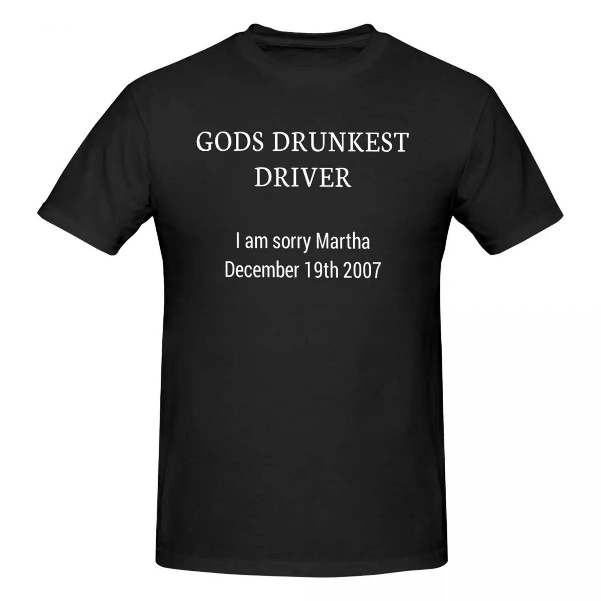 T-Shirts Gods Drunkest Driver I Am Sorry Martha 19. Dezember 2007 Grafik Y2K Einzigartige individuelle T-Shirts für Männer Frauen Kleidung