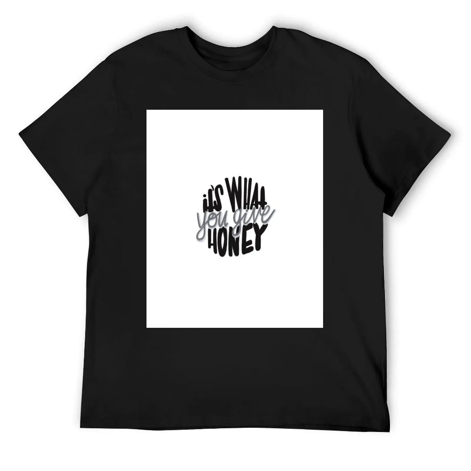 

It's what you give, honey. T-Shirt vintage graphic tee oversized t shirt graphic tee shirt oversized t shirts for men