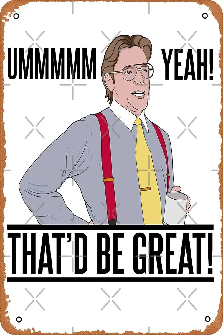 Metal Sign - Bill Lumbergh UMM Yeah That'd be Great Quote Tin Poster 12 X 8 Inches