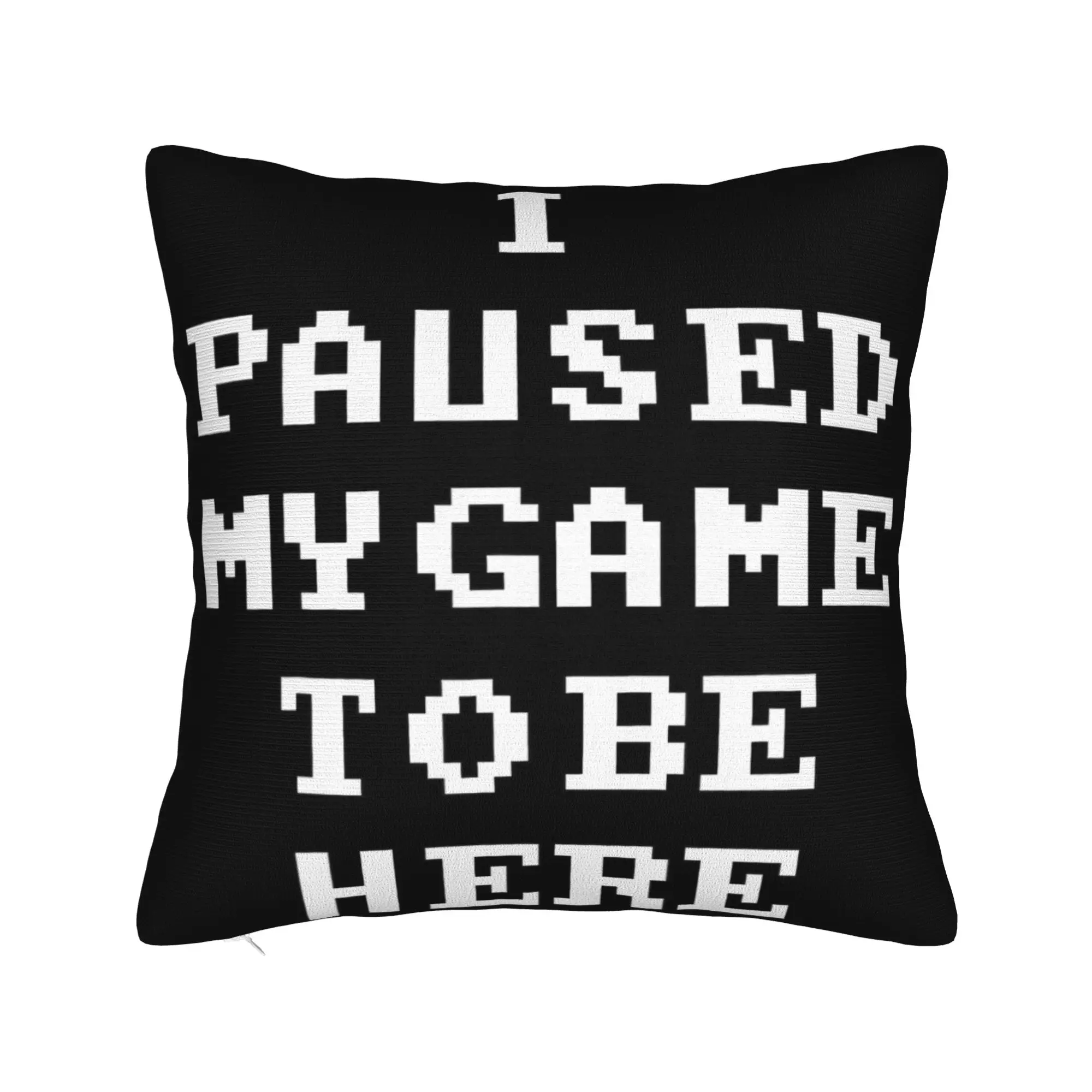 Decorative Pillow Covers I Paused My Game To Be Here Merchandise Home  Throw Pillow Case Cover Drop Shipping Multi Size